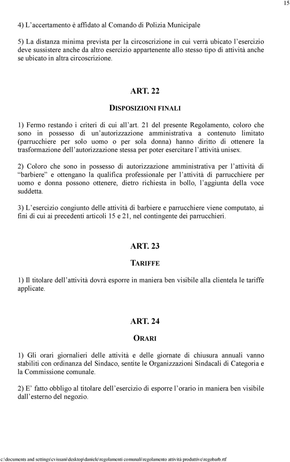 21 del presente Regolamento, coloro che sono in possesso di un autorizzazione amministrativa a contenuto limitato (parrucchiere per solo uomo o per sola donna) hanno diritto di ottenere la