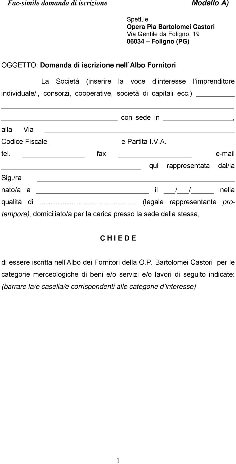 individuale/i, consorzi, cooperative, società di capitali ecc.) con sede in, alla Via Codice Fiscale e Partita I.V.A. tel. fax e-mail qui rappresentata dal/la Sig.