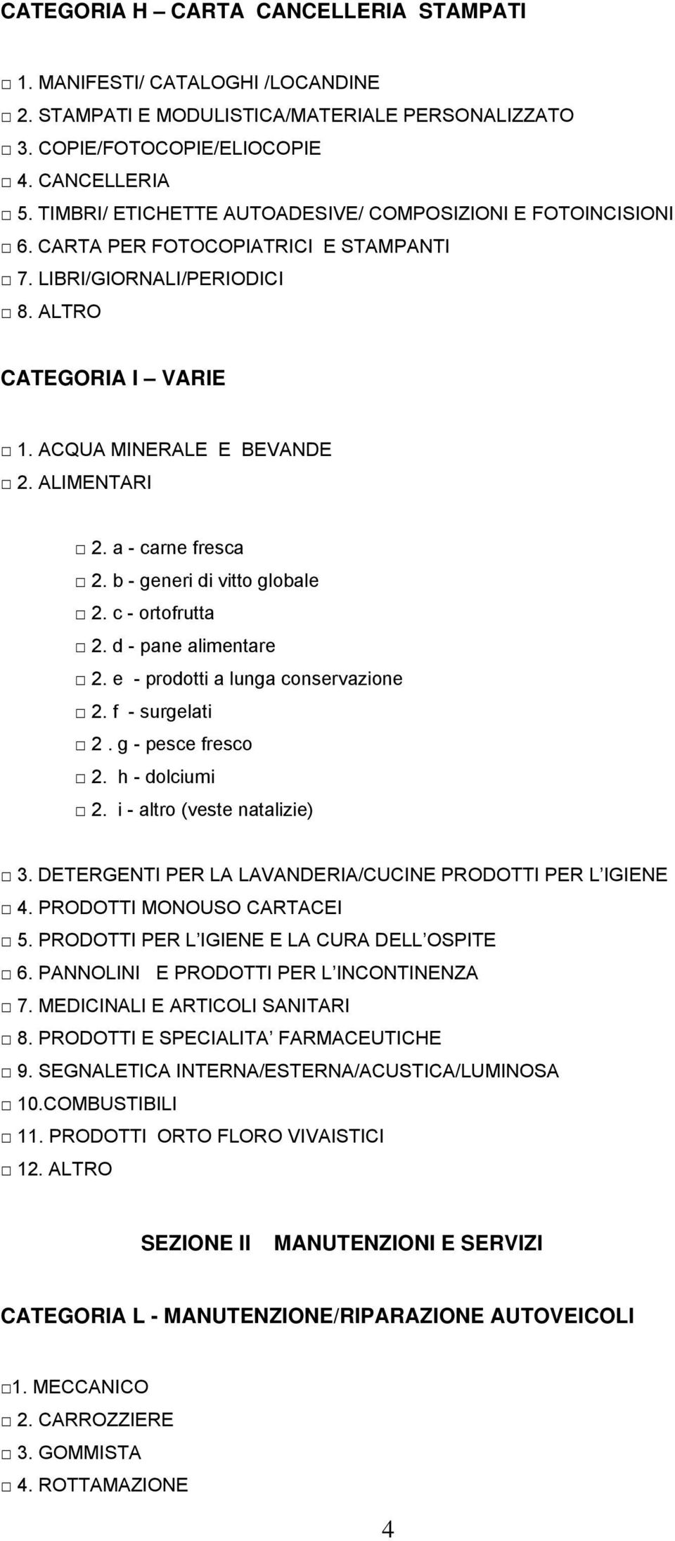 a - carne fresca 2. b - generi di vitto globale 2. c - ortofrutta 2. d - pane alimentare 2. e - prodotti a lunga conservazione 2. f - surgelati 2. g - pesce fresco 2. h - dolciumi 2.