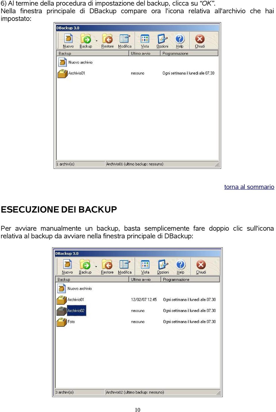 impostato: ESECUZIONE DEI BACKUP Per avviare manualmente un backup, basta