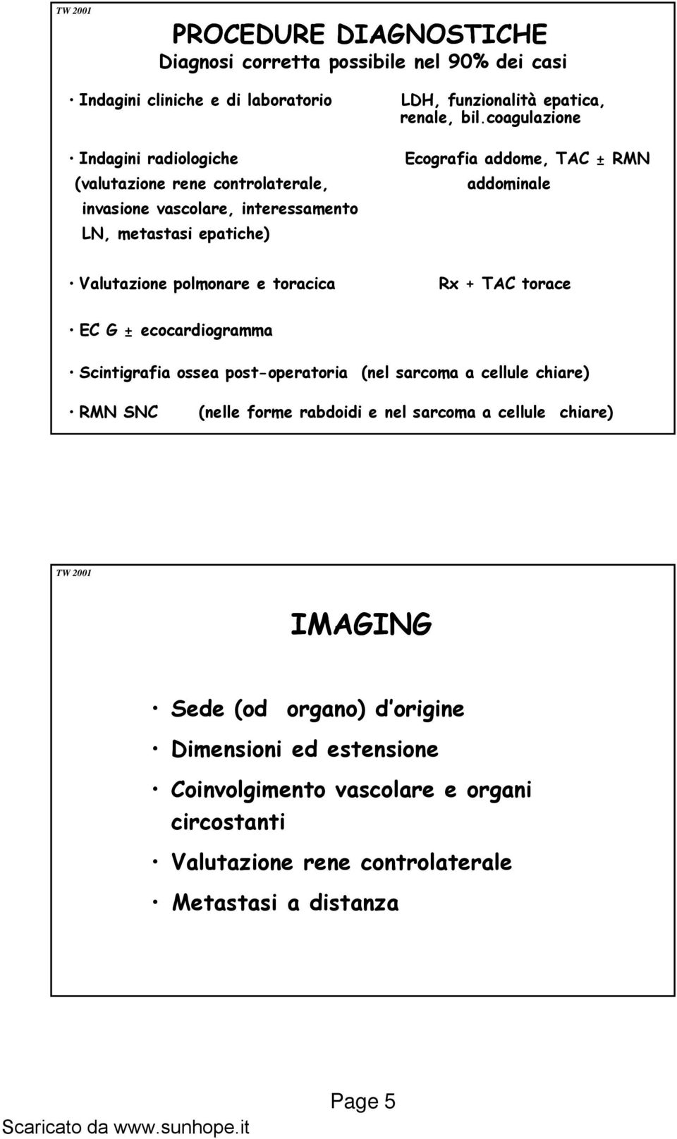 coagulazione Ecografia addome, TAC ± RMN addominale Valutazione polmonare e toracica Rx + TAC torace EC G ± ecocardiogramma Scintigrafia ossea post-operatoria (nel