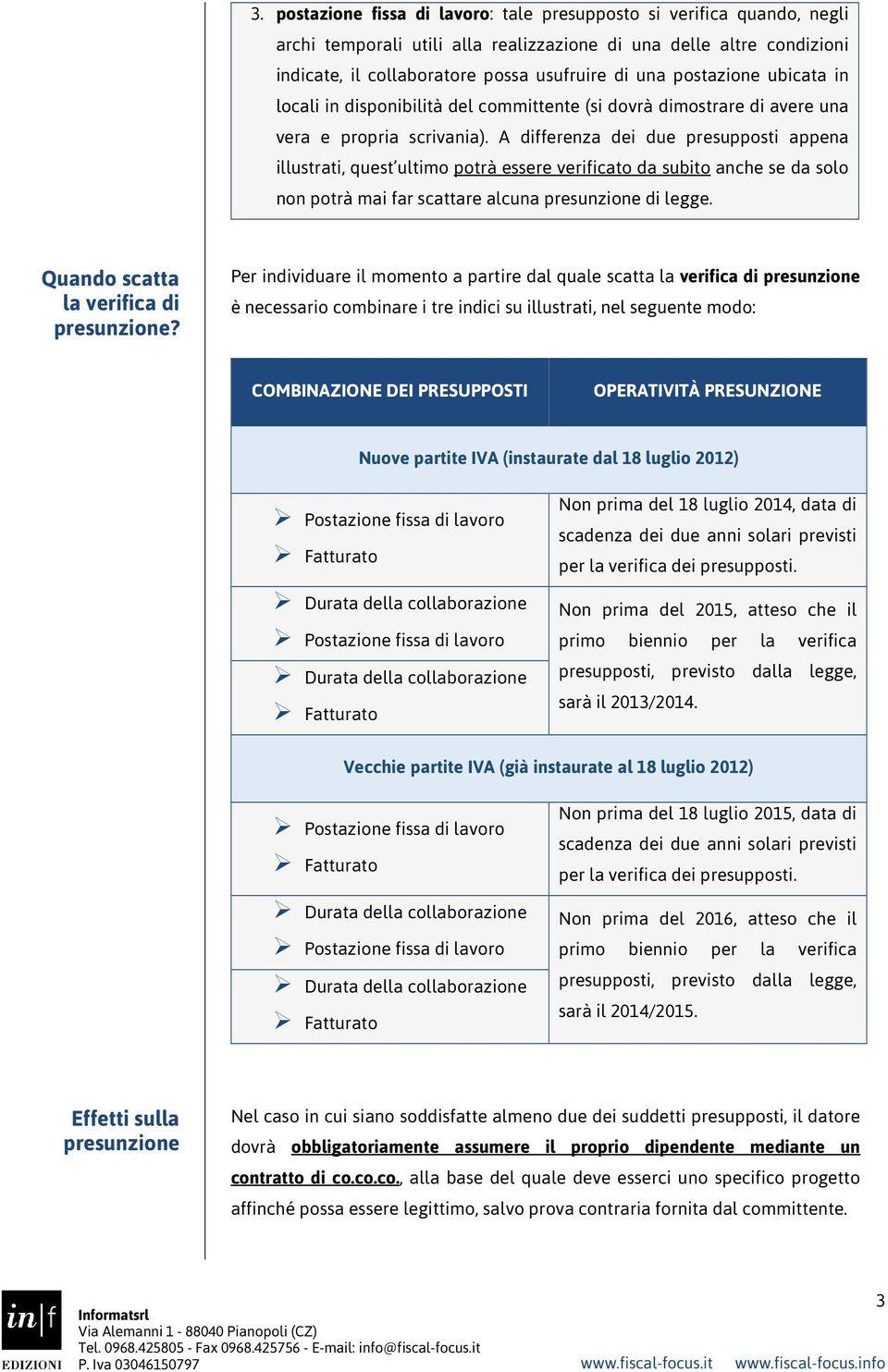 A differenza dei due presupposti appena illustrati, quest ultimo potrà essere verificato da subito anche se da solo non potrà mai far scattare alcuna presunzione di legge.