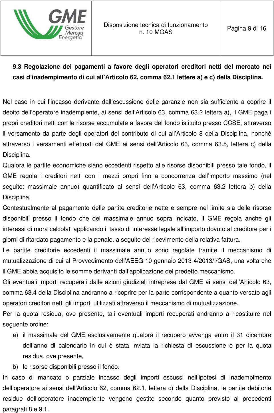 2 lettera a), il GME paga i propri creditori netti con le risorse accumulate a favore del fondo istituito presso CCSE, attraverso il versamento da parte degli operatori del contributo di cui all