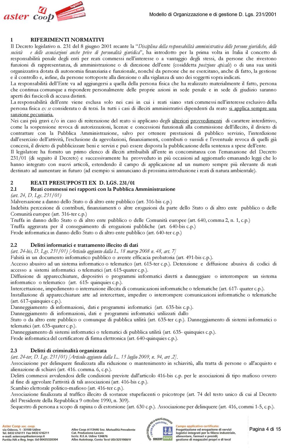 prima volta in Italia il concetto di responsabilità penale degli enti per reati commessi nell interesse o a vantaggio degli stessi, da persone che rivestono funzioni di rappresentanza, di