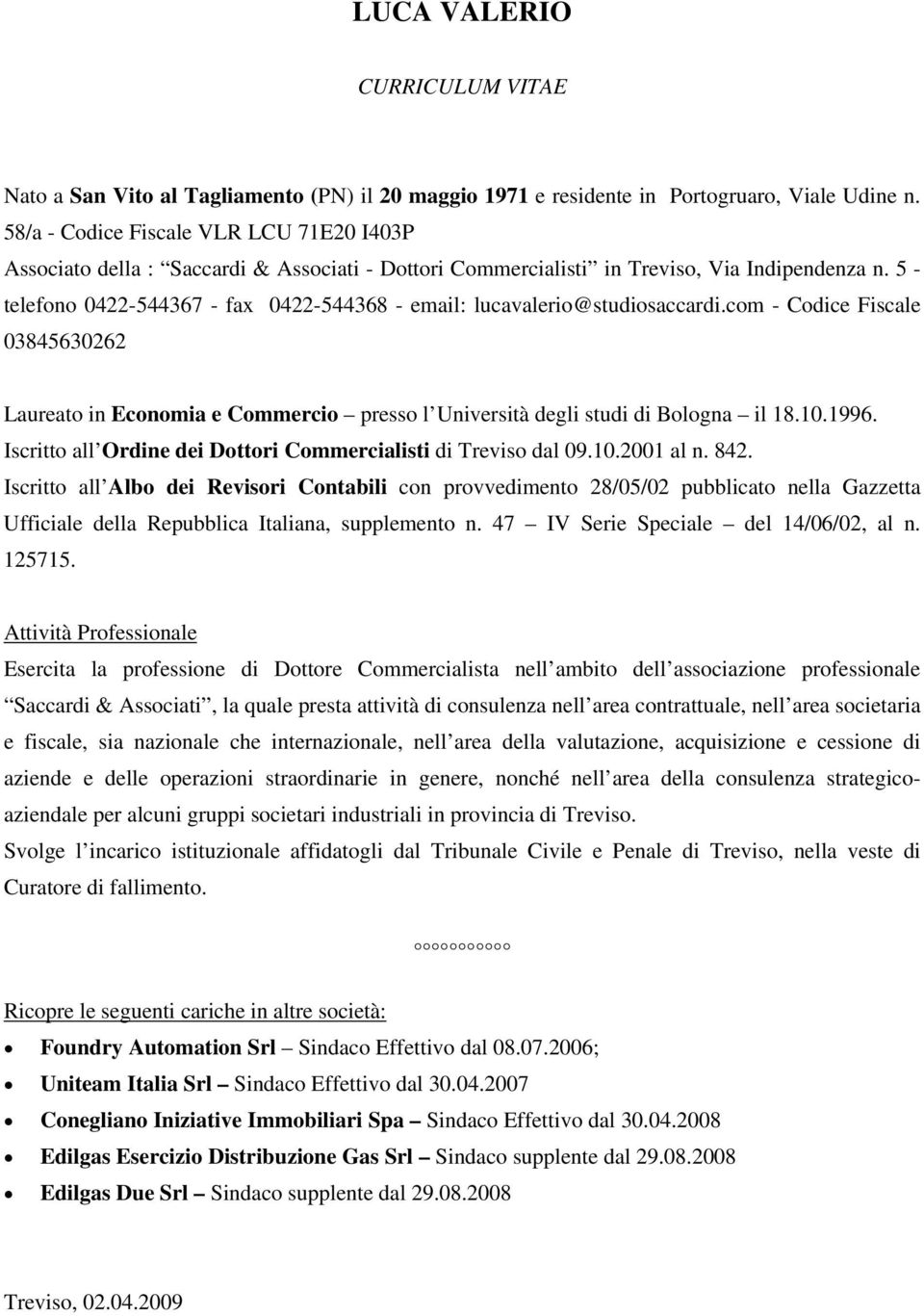 5 - telefono 0422-544367 - fax 0422-544368 - email: lucavalerio@studiosaccardi.com - Codice Fiscale 03845630262 Laureato in Economia e Commercio presso l Università degli studi di Bologna il 18.10.