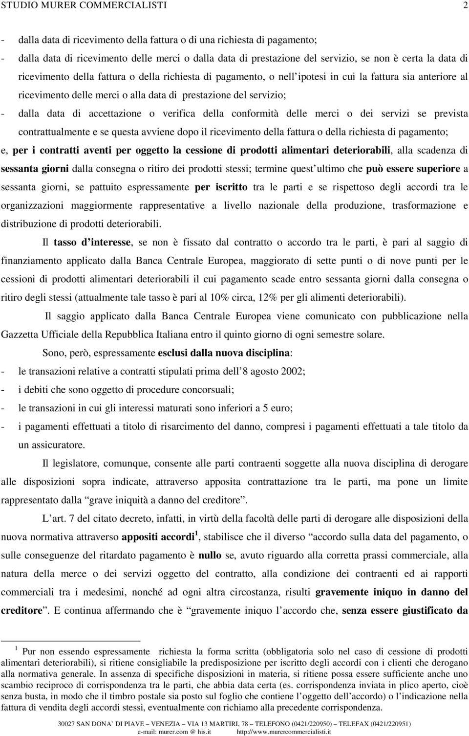 verifica della conformità delle merci o dei servizi se prevista contrattualmente e se questa avviene dopo il ricevimento della fattura o della richiesta di pagamento; e, per i contratti aventi per