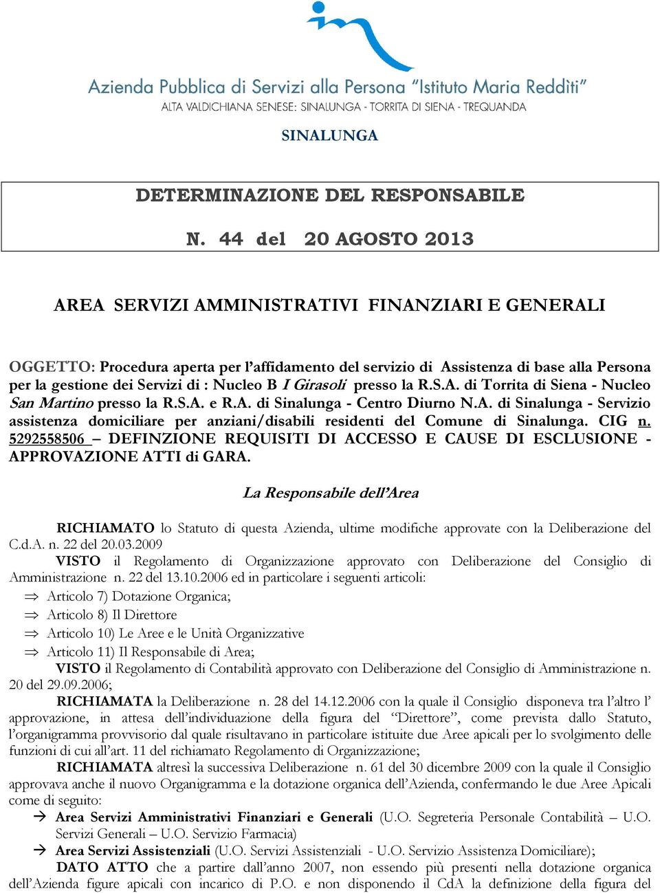 Nucleo B I Girasoli presso la R.S.A. di Torrita di Siena - Nucleo San Martino presso la R.S.A. e R.A. di Sinalunga - Centro Diurno N.A. di Sinalunga - Servizio assistenza domiciliare per anziani/disabili residenti del Comune di Sinalunga.