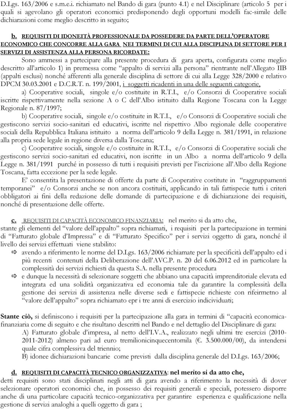 REQUISITI DI IDONEITÀ PROFESSIONALE DA POSSEDERE DA PARTE DELL OPERATORE ECONOMICO CHE CONCORRE ALLA GARA NEI TERMINI DI CUI ALLA DISCIPLINA DI SETTORE PER I SERVIZI DI ASSISTENZA ALLA PERSONA