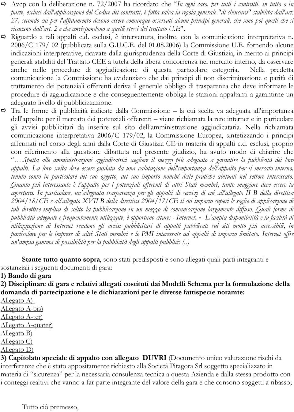 dall'art. 27, secondo cui per l'affidamento devono essere comunque osservati alcuni principi generali, che sono poi quelli che si ricavano dall'art.