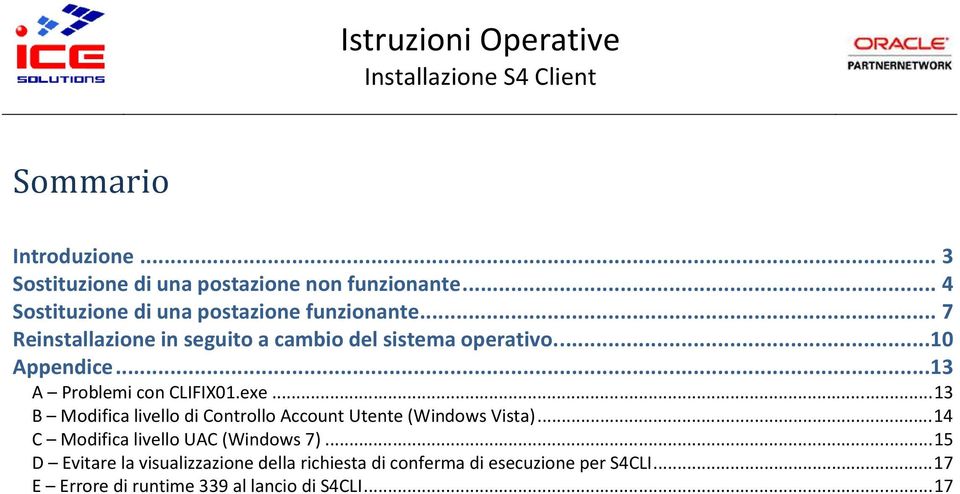 .. 13 B Modifica livello di Controllo Account Utente (Windows Vista)... 14 C Modifica livello UAC (Windows 7).