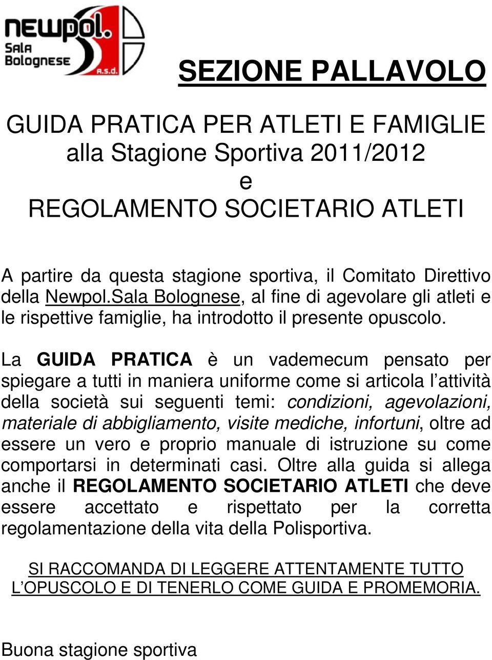 La GUIDA PRATICA è un vademecum pensato per spiegare a tutti in maniera uniforme come si articola l attività della società sui seguenti temi: condizioni, agevolazioni, materiale di abbigliamento,