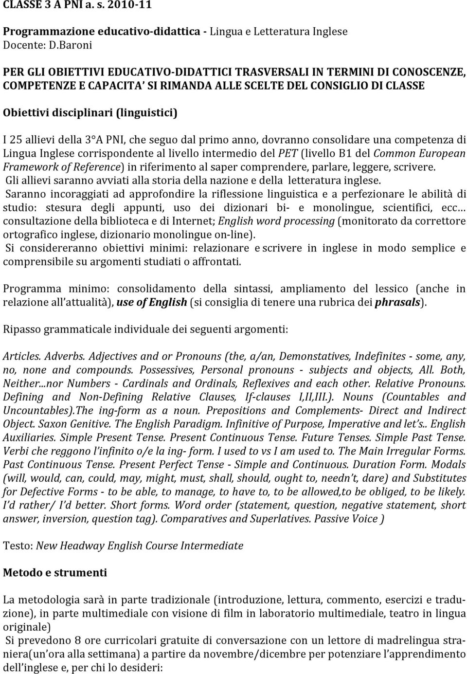 allievi della 3 A PNI, che seguo dal primo anno, dovranno consolidare una competenza di Lingua Inglese corrispondente al livello intermedio del PET (livello B1 del Common European Framework of