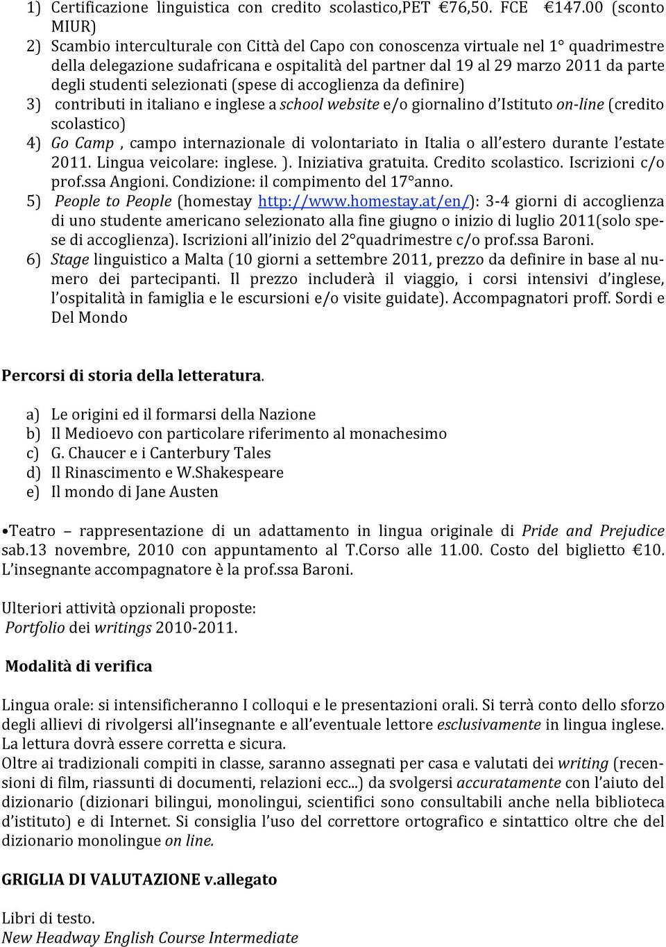 studenti selezionati (spese di accoglienza da definire) 3) contributi in italiano e inglese a school website e/o giornalino d Istituto on line (credito scolastico) 4) Go Camp, campo internazionale di