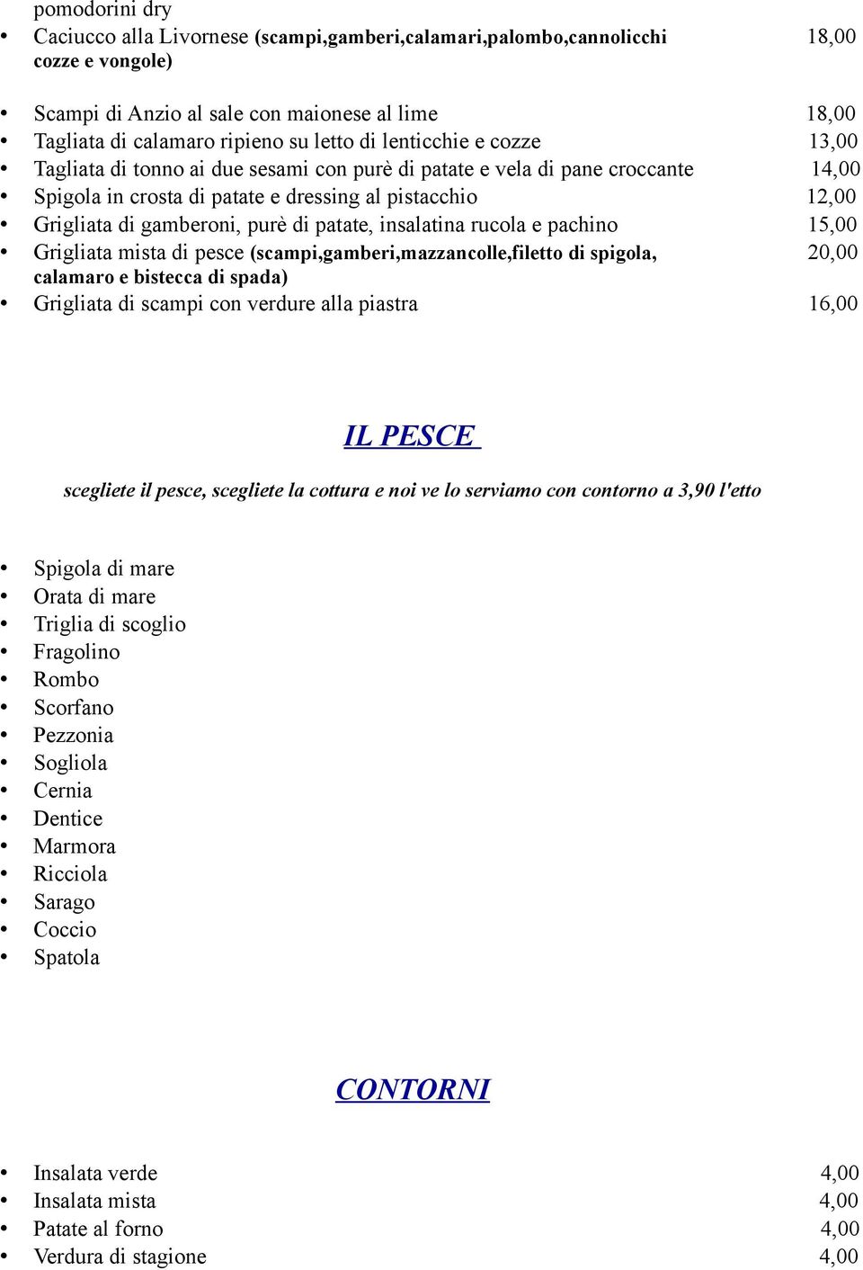 patate, insalatina rucola e pachino 15,00 Grigliata mista di pesce (scampi,gamberi,mazzancolle,filetto di spigola, 20,00 calamaro e bistecca di spada) Grigliata di scampi con verdure alla piastra