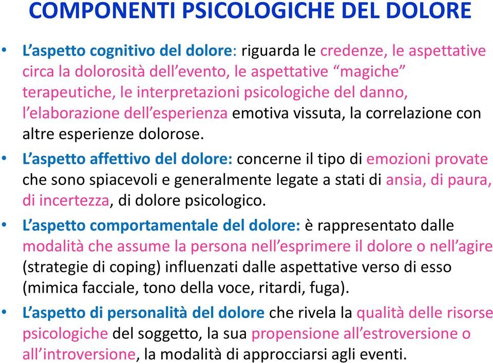 L aspetto affettivo del dolore: concerne il tipo di emozioni provate che sono spiacevoli e generalmente legate a stati di ansia, di paura, di incertezza, di dolore psicologico.