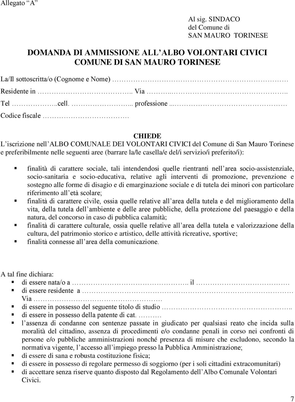 CHIEDE L iscrizione nell ALBO COMUNALE DEI VOLONTARI CIVICI del Comune di San Mauro Torinese e preferibilmente nelle seguenti aree (barrare la/le casella/e del/i servizio/i preferito/i): finalità di