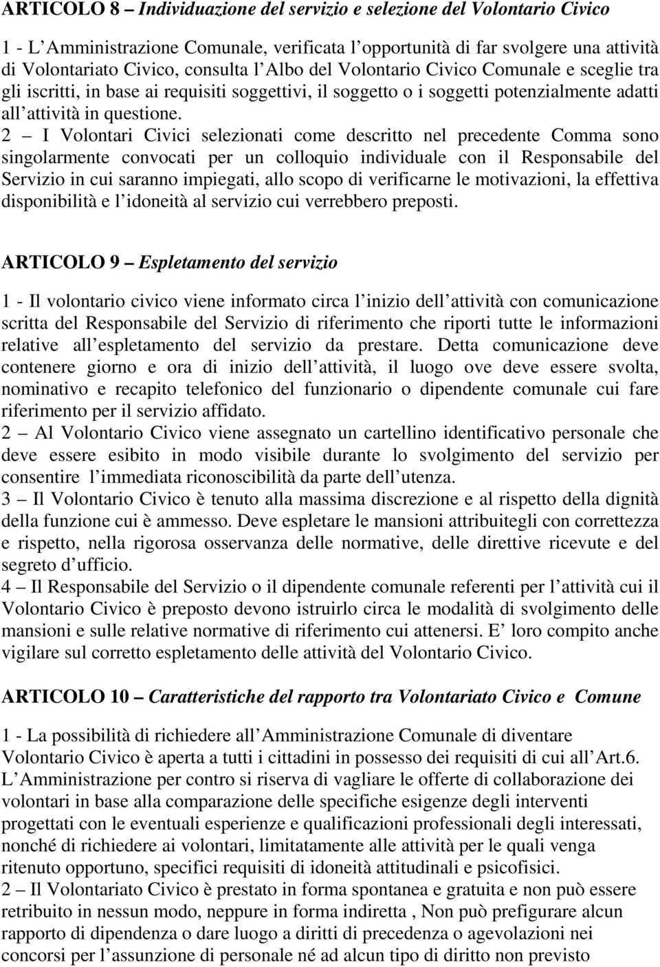 2 I Volontari Civici selezionati come descritto nel precedente Comma sono singolarmente convocati per un colloquio individuale con il Responsabile del Servizio in cui saranno impiegati, allo scopo di