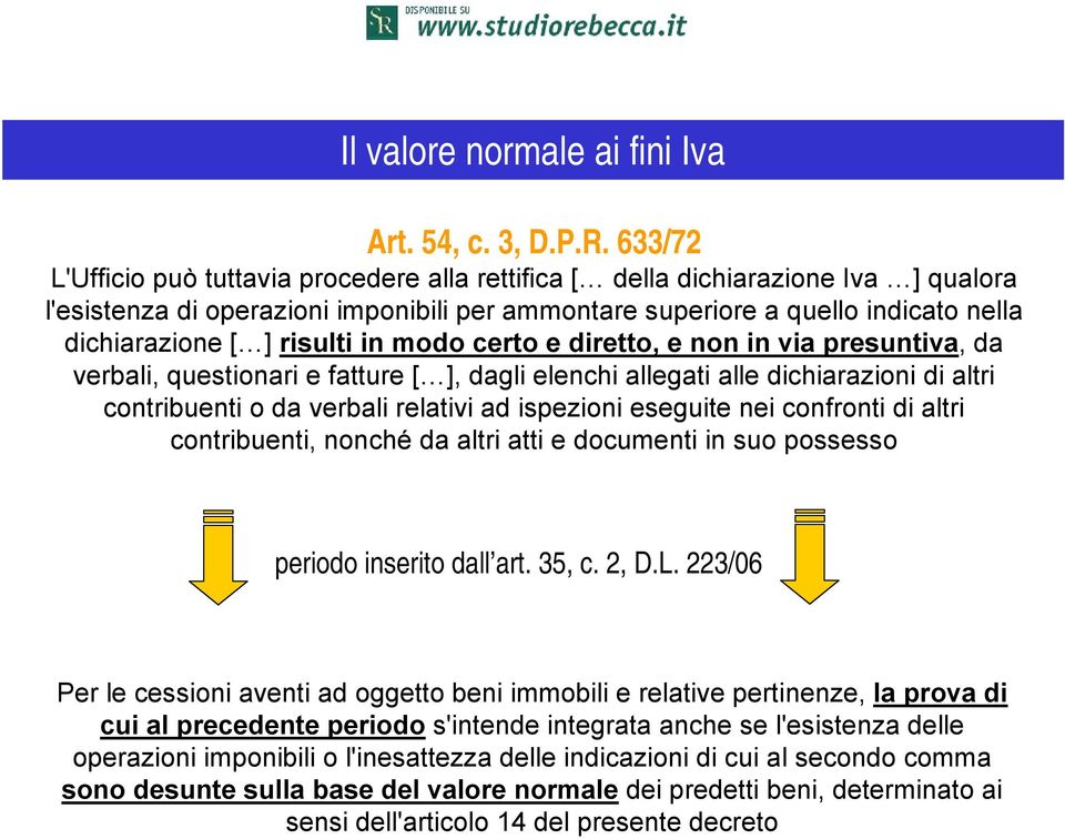 risulti in modo certo e diretto, e non in via presuntiva, da verbali, questionari e fatture [ ], dagli elenchi allegati alle dichiarazioni di altri contribuenti o da verbali relativi ad ispezioni