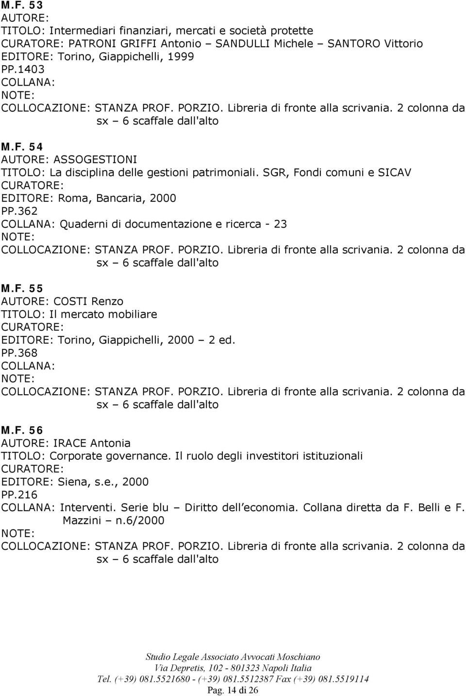 SGR, Fondi comuni e SICAV EDITORE: Roma, Bancaria, 2000 PP.362 Quaderni di documentazione e ricerca - 23 COLLOCAZIONE: STANZA PROF. PORZIO. Libreria di fronte alla scrivania.