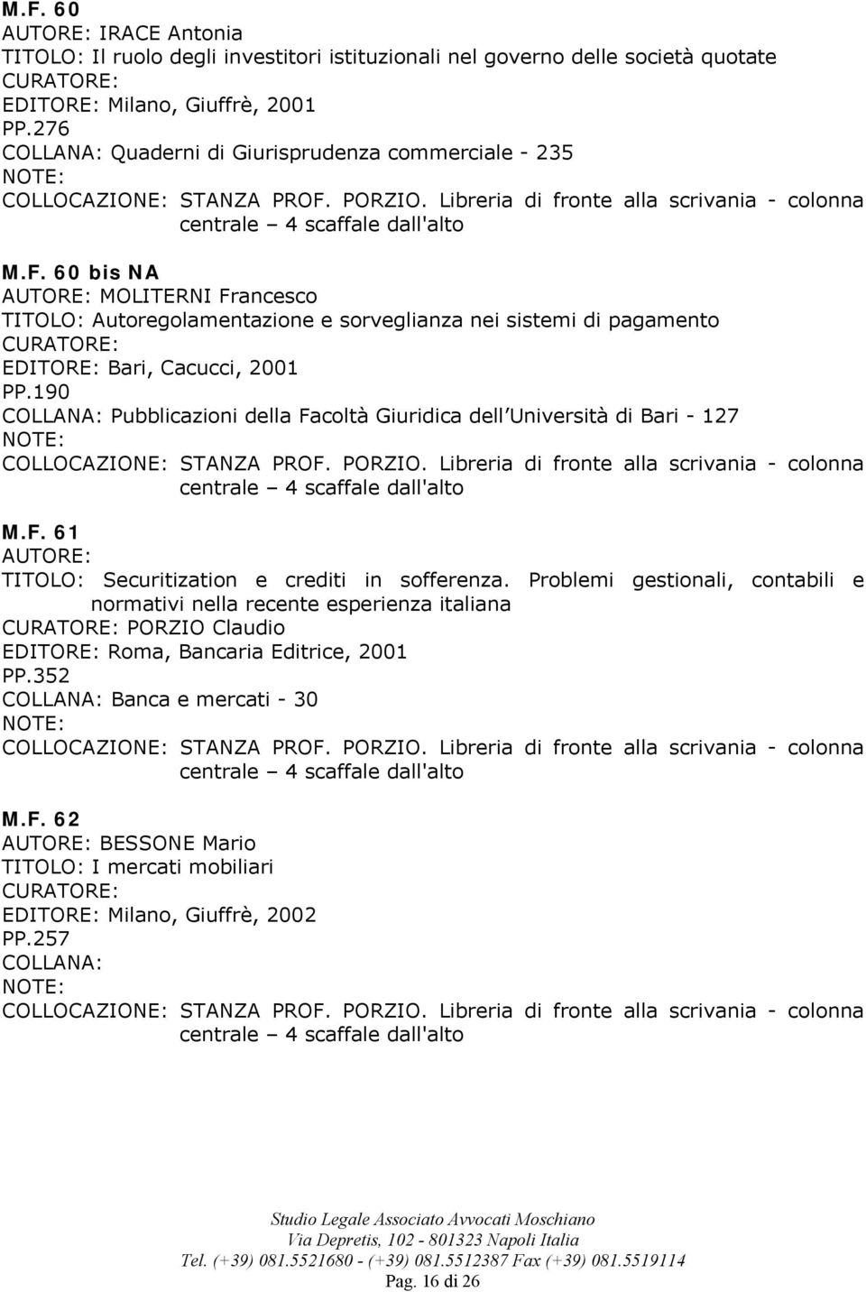 60 bis NA MOLITERNI Francesco TITOLO: Autoregolamentazione e sorveglianza nei sistemi di pagamento EDITORE: Bari, Cacucci, 2001 PP.