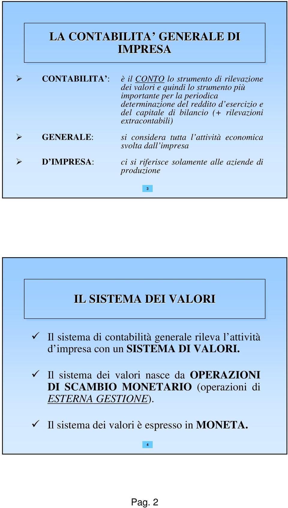 impresa D IMPRESA: ci si riferisce solamente alle aziende di produzione 3 IL SISTEMA DEI VALORI Il sistema di contabilità generale rileva l attività d impresa