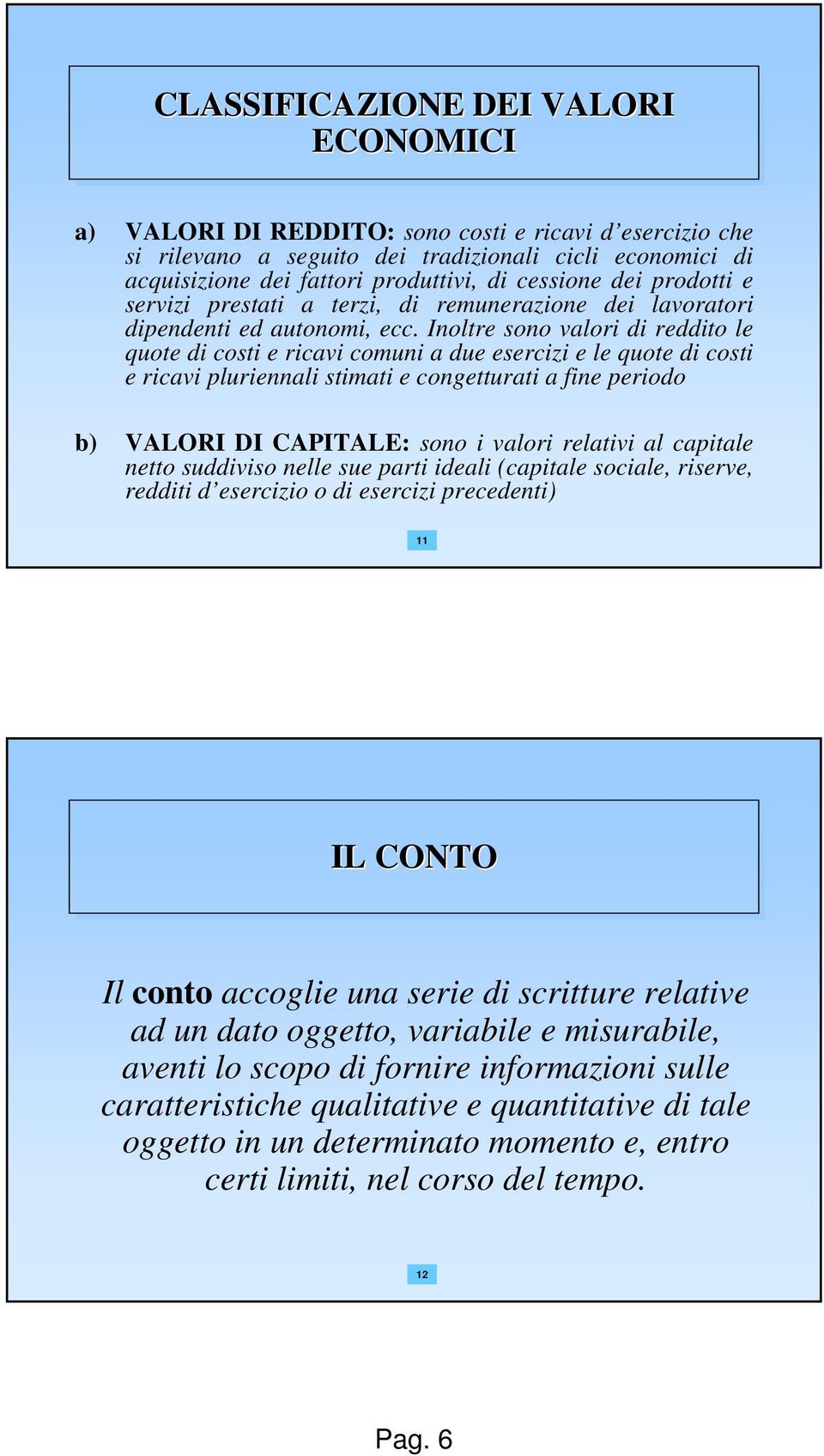 Inoltre sono valori di reddito le quote di costi e ricavi comuni a due esercizi e le quote di costi e ricavi pluriennali stimati e congetturati a fine periodo b) VALORI DI CAPITALE: sono i valori