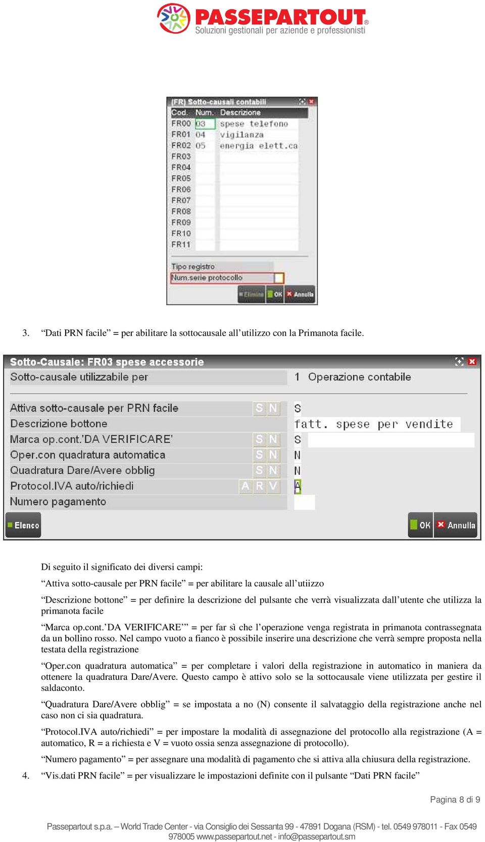 visualizzata dall utente che utilizza la primanota facile Marca op.cont. DA VERIFICARE = per far sì che l operazione venga registrata in primanota contrassegnata da un bollino rosso.