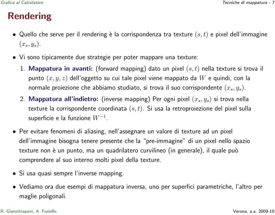 Mappatura in avanti: (forward mapping) dato un pixel (s, t) nella texture si trova il punto (x, y, z) dell oggetto su cui tale pixel viene mappato da W e quindi, con la normale proiezione che abbiamo