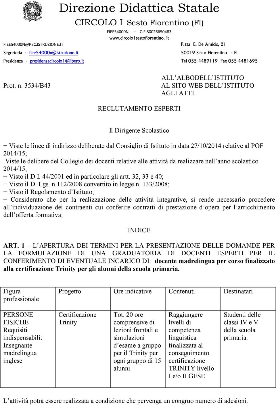 3534/B43 ALL ALBODELL ISTITUTO AL SITO WEB DELL ISTITUTO AGLI ATTI RECLUTAMENTO ESPERTI Il Dirigente Scolastico Viste le linee di indirizzo deliberate dal Consiglio di Istituto in data 27/10/2014