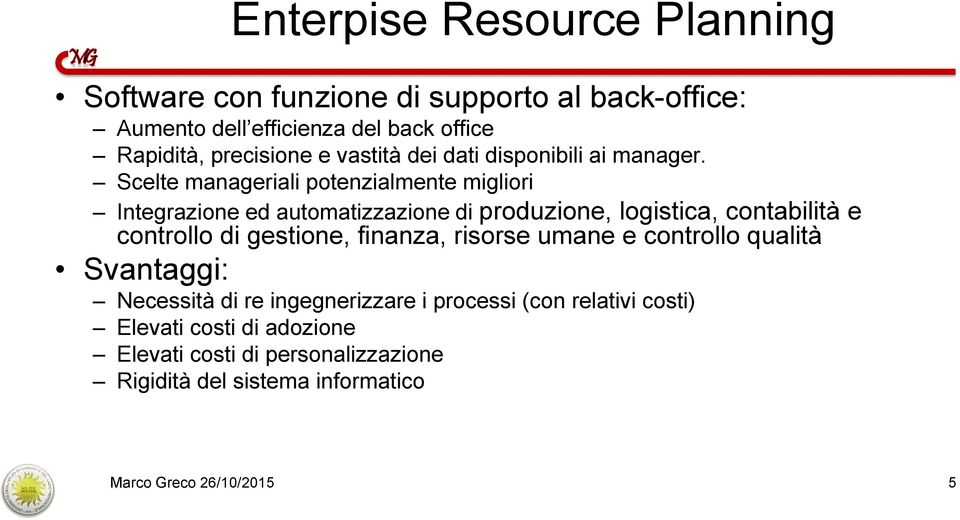 Scelte manageriali potenzialmente migliori Integrazione ed automatizzazione di produzione, logistica, contabilità e controllo di gestione,