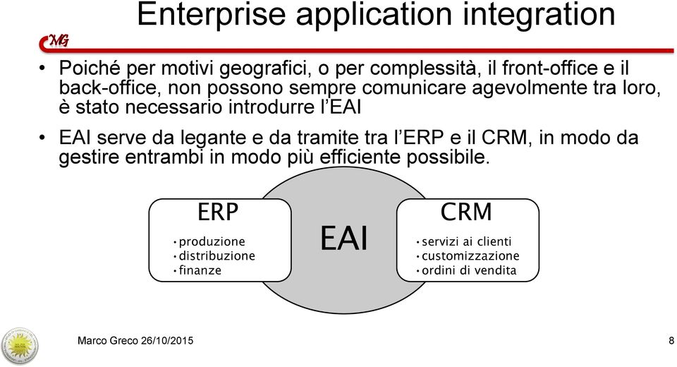 da legante e da tramite tra l ERP e il CRM, in modo da gestire entrambi in modo più efficiente possibile.