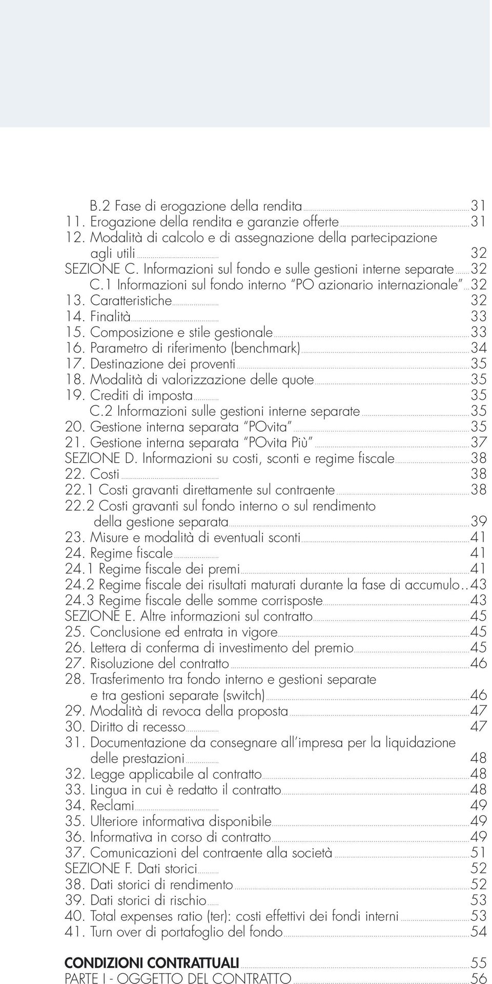 Composizione e stile gestionale...33 16. Parametro di riferimento (benchmark)...34 17. Destinazione dei proventi...35 18. Modalità di valorizzazione delle quote...35 19. Crediti di imposta... 35 C.