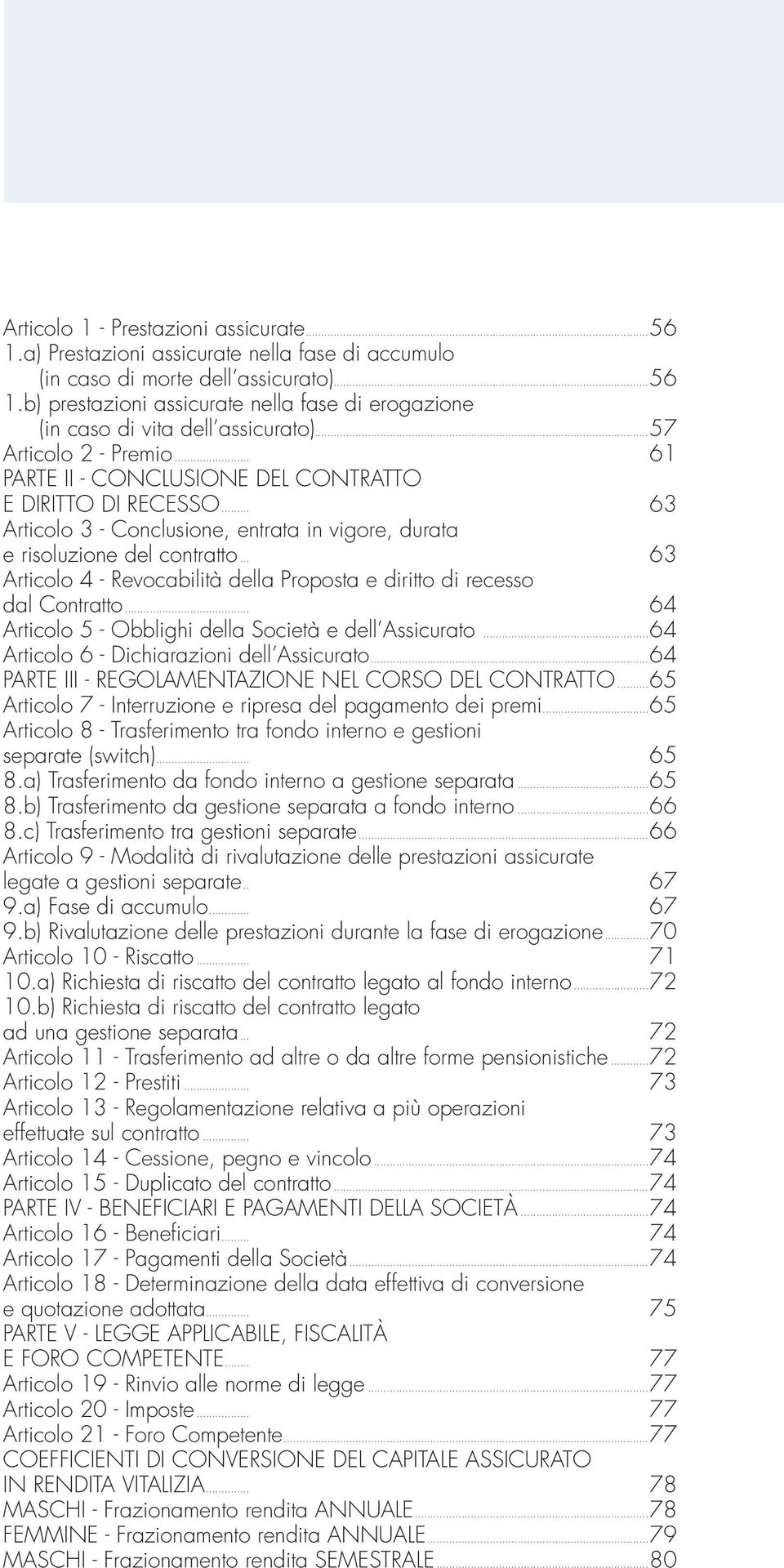 .. 63 Articolo 4 - Revocabilità della Proposta e diritto di recesso dal Contratto... 64 Articolo 5 - Obblighi della Società e dell Assicurato...64 Articolo 6 - Dichiarazioni dell Assicurato.