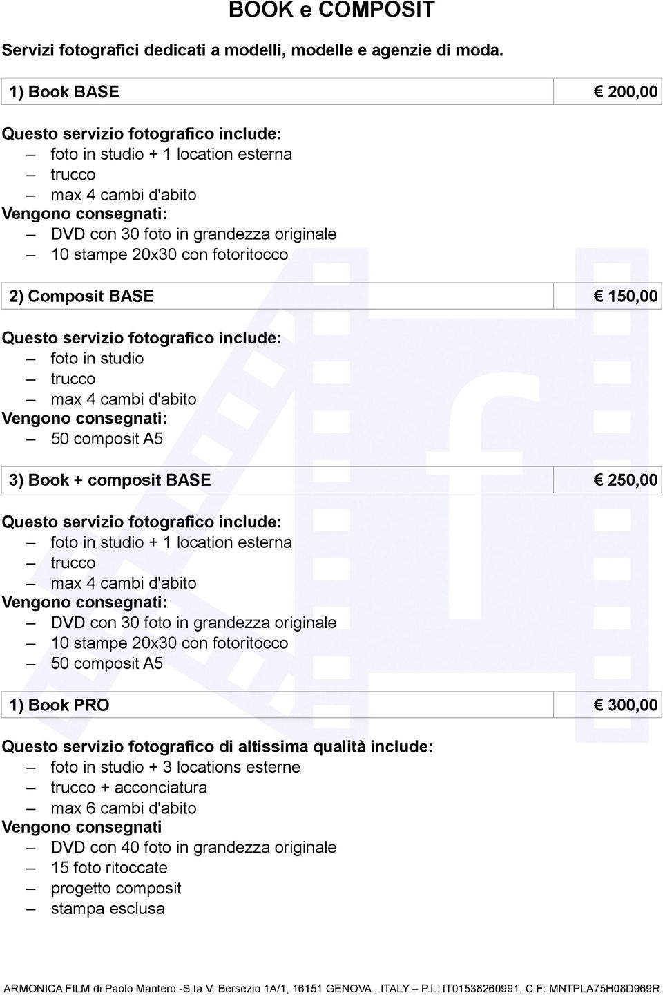 studio max 4 cambi d'abito 50 composit A5 3) Book + composit BASE 250,00 foto in studio + 1 location esterna max 4 cambi d'abito DVD con 30 foto in grandezza originale 10 stampe 20x30