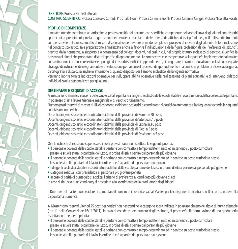 PROFILO DI COMPETENZE Il master intende contribuire ad arricchire la professionalità del docente con specifiche competenze nell accoglienza degli alunni con disturbi specifici di apprendimento, nella