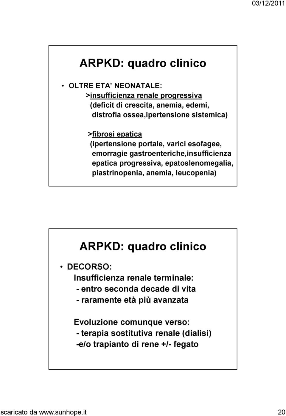 epatoslenomegalia, piastrinopenia, anemia, leucopenia) ARPKD: quadro clinico DECORSO: Insufficienza renale terminale: - entro seconda decade di