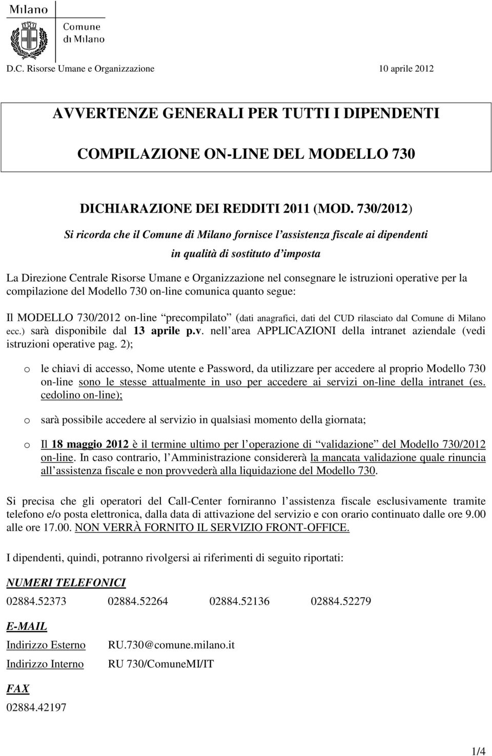 istruzioni operative per la compilazione del Modello 730 on-line comunica quanto segue: Il MODELLO 730/2012 on-line precompilato (dati anagrafici, dati del CUD rilasciato dal Comune di Milano ecc.