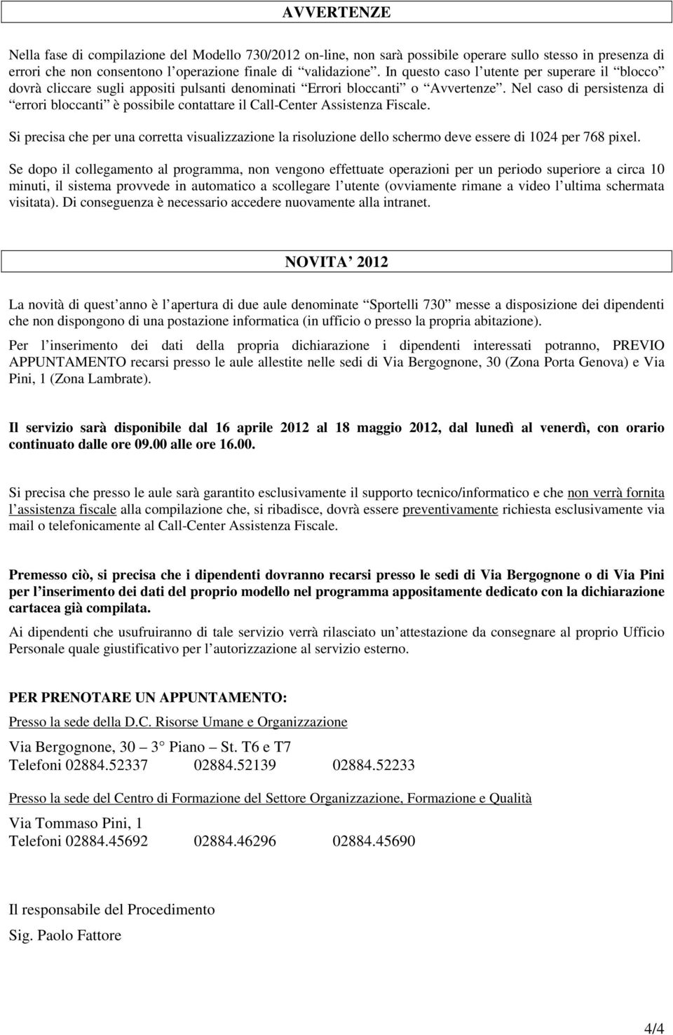 Nel caso di persistenza di errori bloccanti è possibile contattare il Call-Center Assistenza Fiscale.