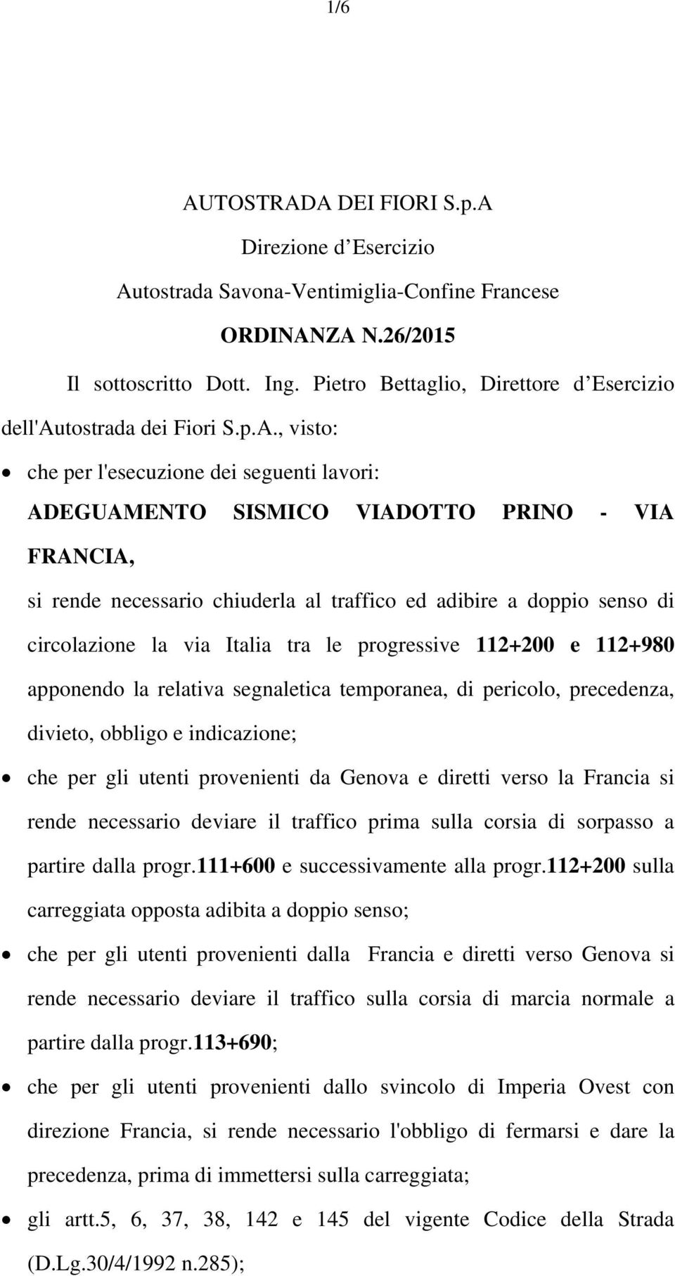 , visto: che per l'esecuzione dei seguenti lavori: ADEGUAMENTO SISMICO VIADOTTO PRINO - VIA FRANCIA, si rende necessario chiuderla al traffico ed adibire a doppio senso di circolazione la via Italia