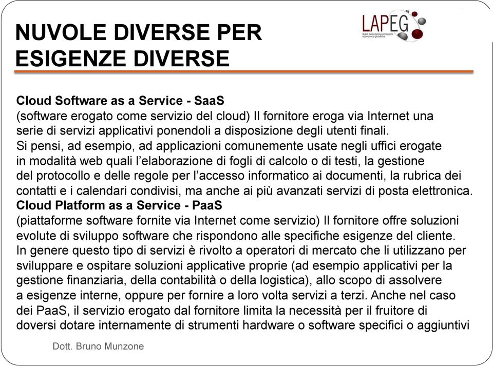 Si pensi, ad esempio, ad applicazioni comunemente usate negli uffici erogate in modalità web quali l elaborazione di fogli di calcolo o di testi, la gestione del protocollo e delle regole per l