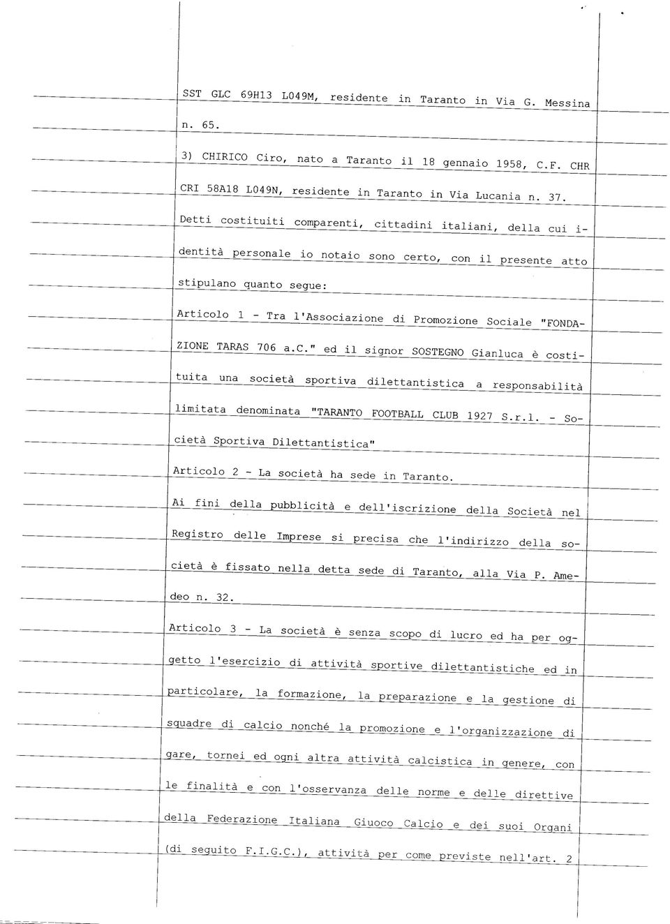 Sociale "FONDA- ZIONE TARAS 706 a.c." ed il signor SOSTEGNO Gianluca è costituita una società sportiva dilettantistica a responsabilità limitata denominata "TARANTO FOOTBALL CLUB 1927 S.r.l. - Società Sportiva Dilettantistica" Articolo 2 - La società ha sede in Tarante.