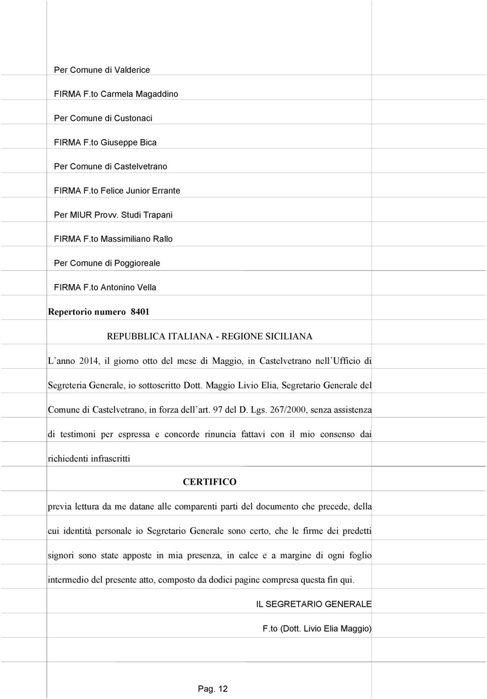to Antonino Vella Repertorio numero 8401 REPUBBLICA ITALIANA - REGIONE SICILIANA L anno 2014, il giorno otto del mese di Maggio, in Castelvetrano nell Ufficio di Segreteria Generale, io sottoscritto