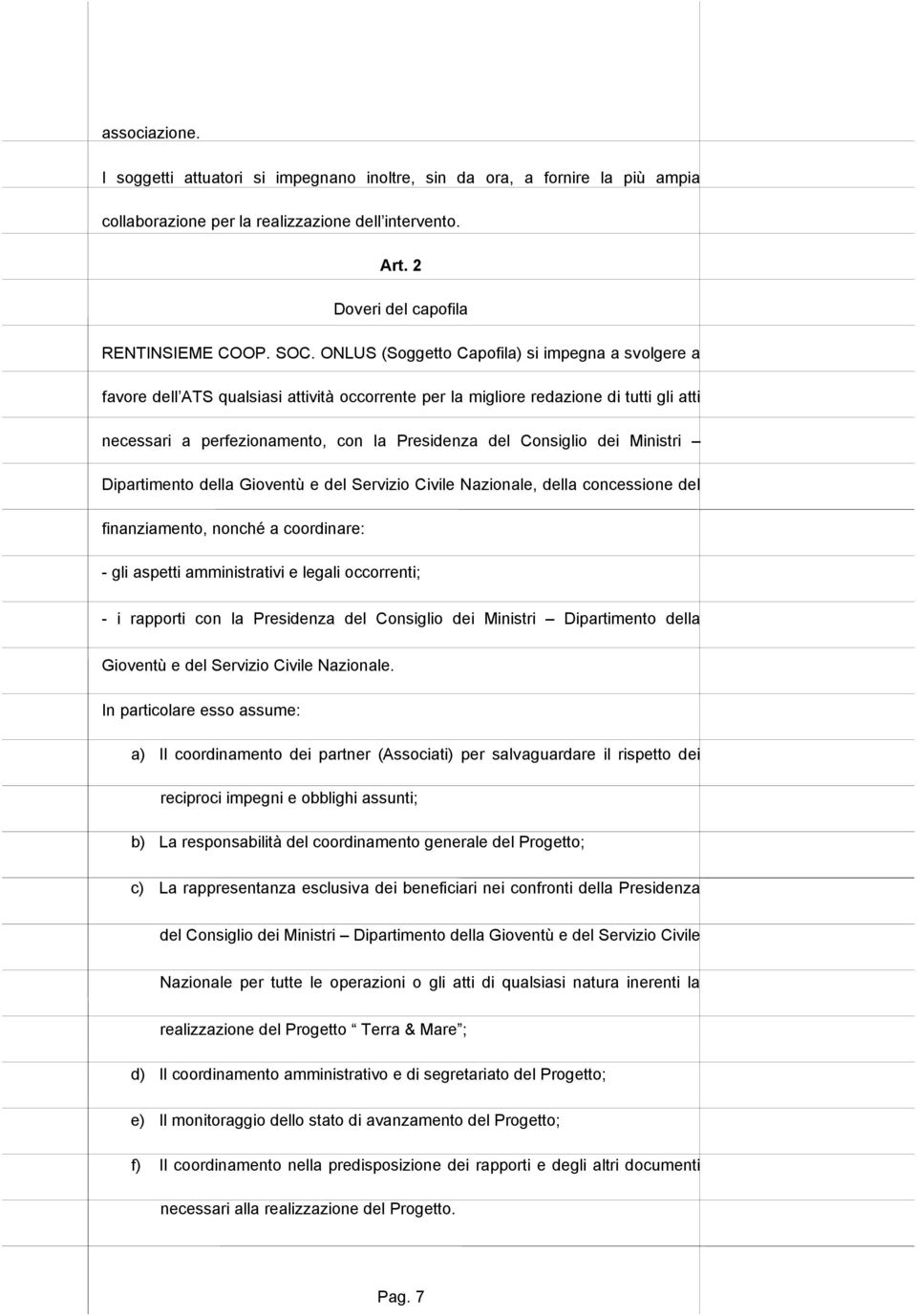 Consiglio dei Ministri Dipartimento della Gioventù e del Servizio Civile Nazionale, della concessione del finanziamento, nonché a coordinare: - gli aspetti amministrativi e legali occorrenti; - i