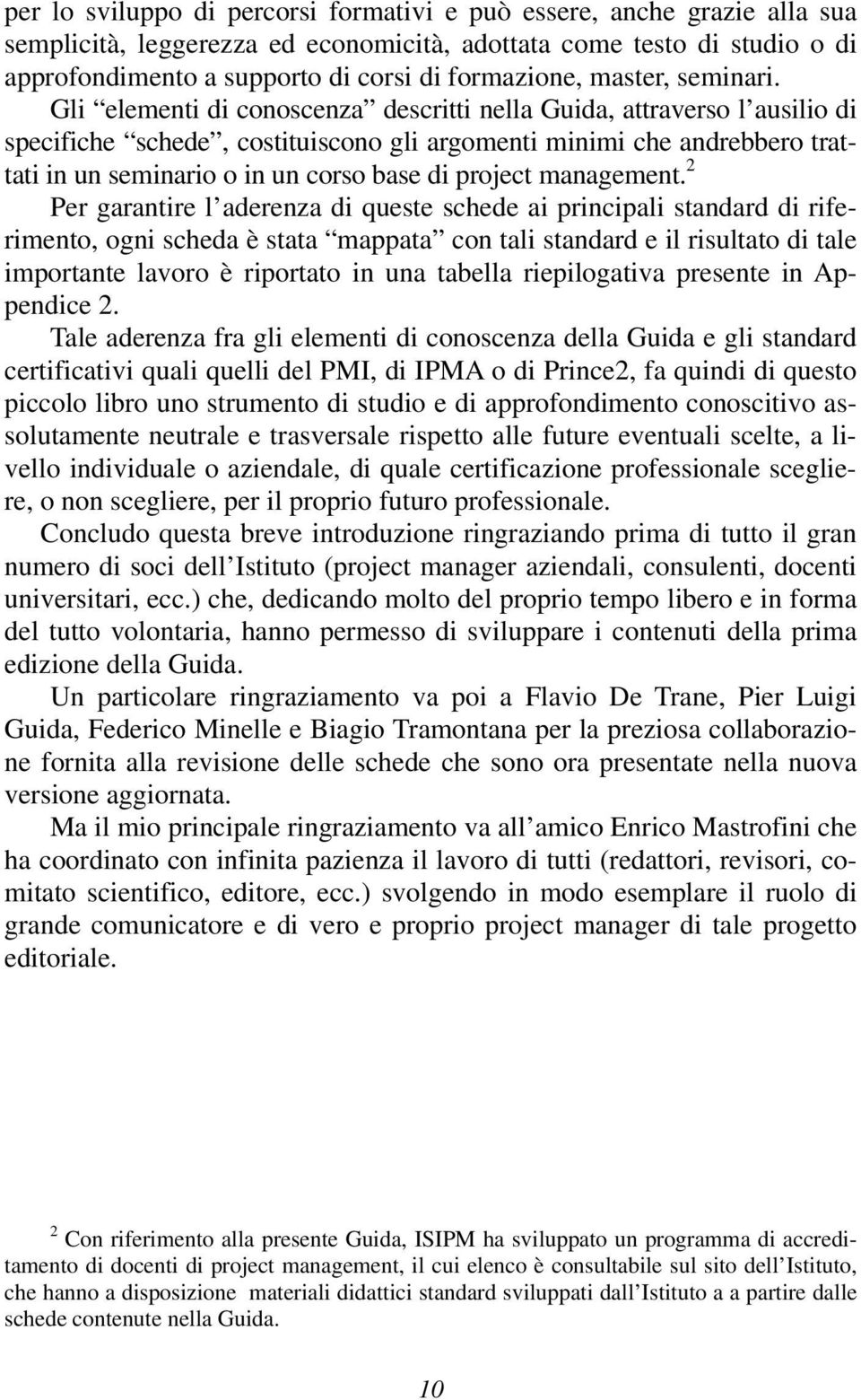 Gli elementi di conoscenza descritti nella Guida, attraverso l ausilio di specifiche schede, costituiscono gli argomenti minimi che andrebbero trattati in un seminario o in un corso base di project