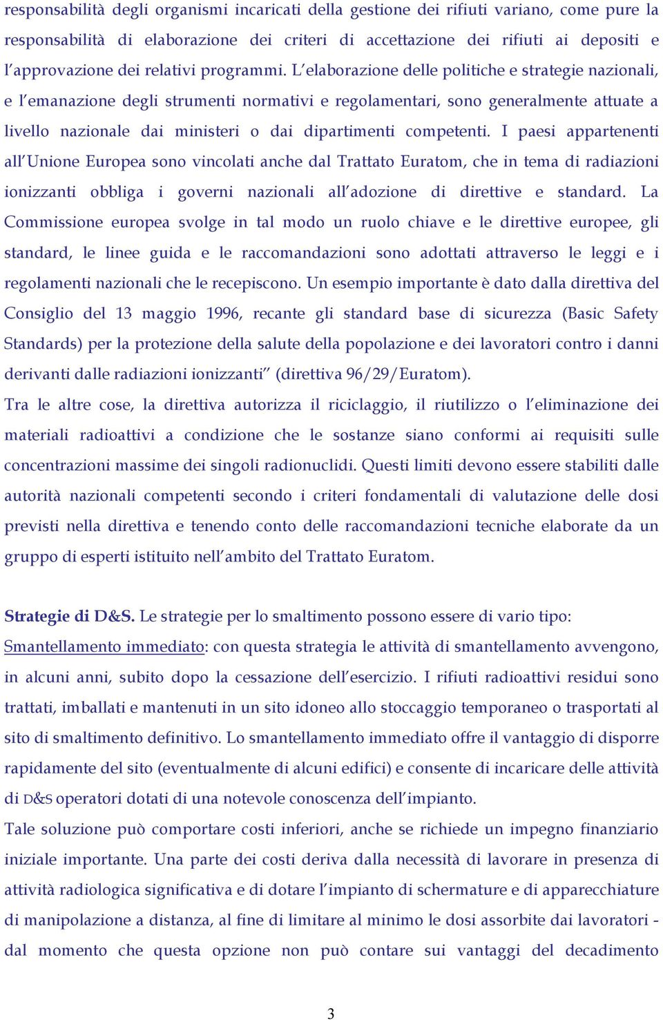 L elaborazione delle politiche e strategie nazionali, e l emanazione degli strumenti normativi e regolamentari, sono generalmente attuate a livello nazionale dai ministeri o dai dipartimenti