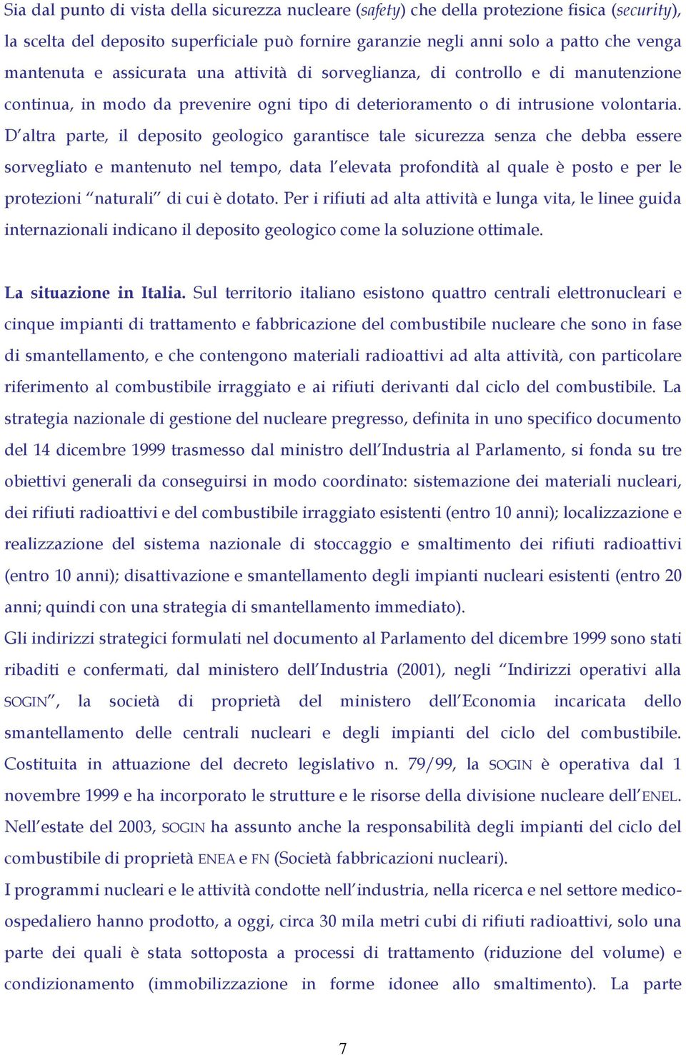 D altra parte, il deposito geologico garantisce tale sicurezza senza che debba essere sorvegliato e mantenuto nel tempo, data l elevata profondità al quale è posto e per le protezioni naturali di cui