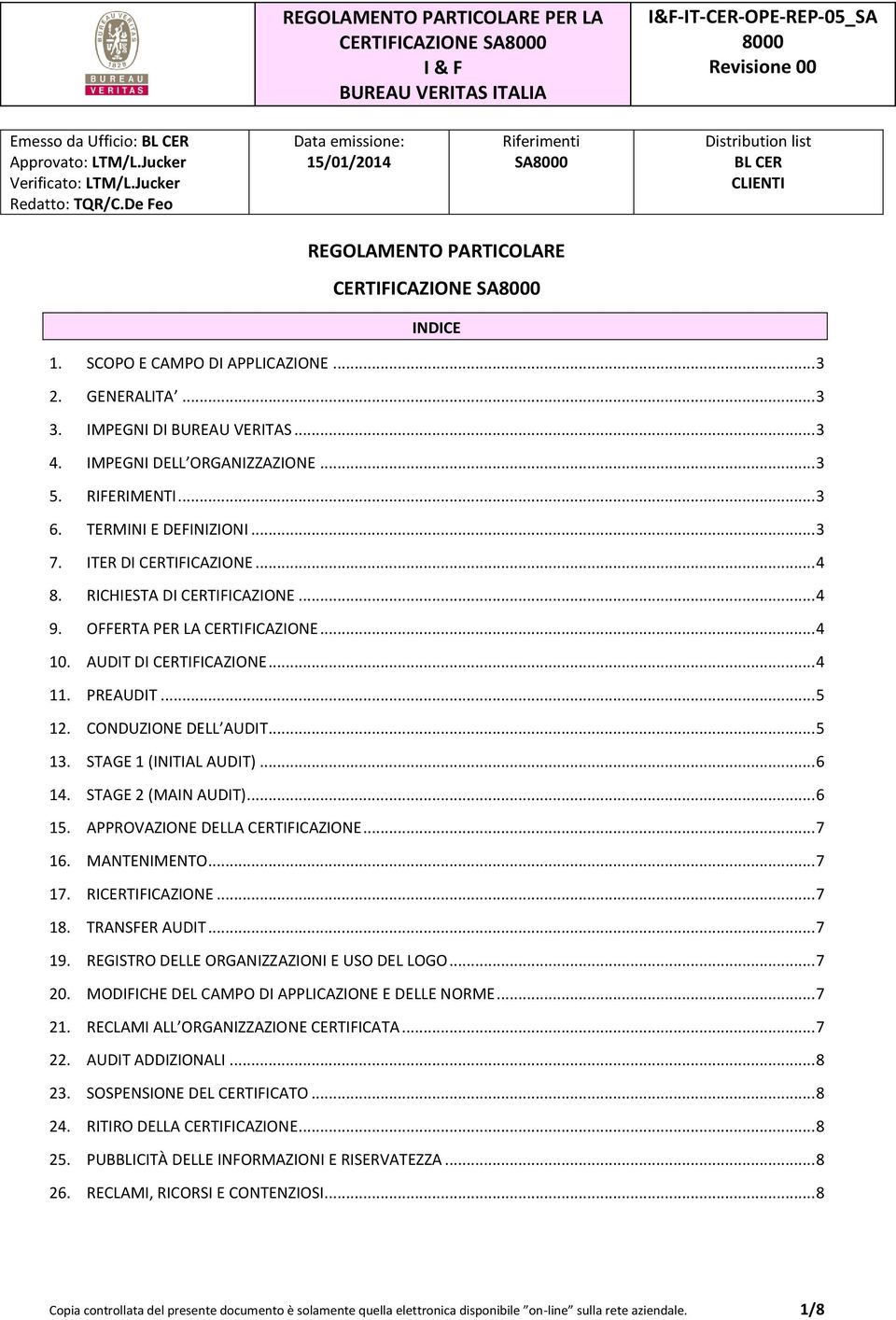 CONDUZIONE DELL AUDIT... 5 13. STAGE 1 (INITIAL AUDIT)... 6 14. STAGE 2 (MAIN AUDIT)... 6 15. APPROVAZIONE DELLA CERTIFICAZIONE... 7 16. MANTENIMENTO... 7 17. RICERTIFICAZIONE... 7 18. TRANSFER AUDIT.