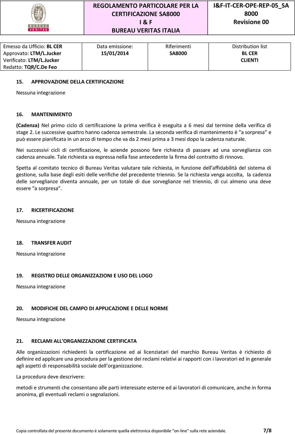 Nei successivi cicli di certificazione, le aziende possono fare richiesta di passare ad una sorveglianza con cadenza annuale.