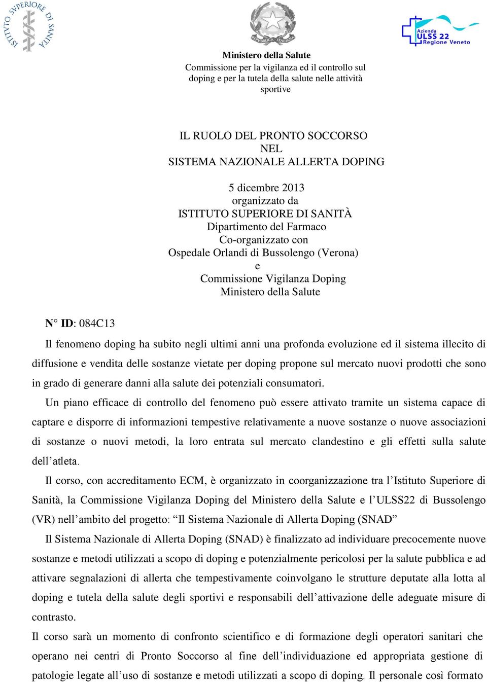 doping ha subito negli ultimi anni una profonda evoluzione ed il sistema illecito di diffusione e vendita delle sostanze vietate per doping propone sul mercato nuovi prodotti che sono in grado di