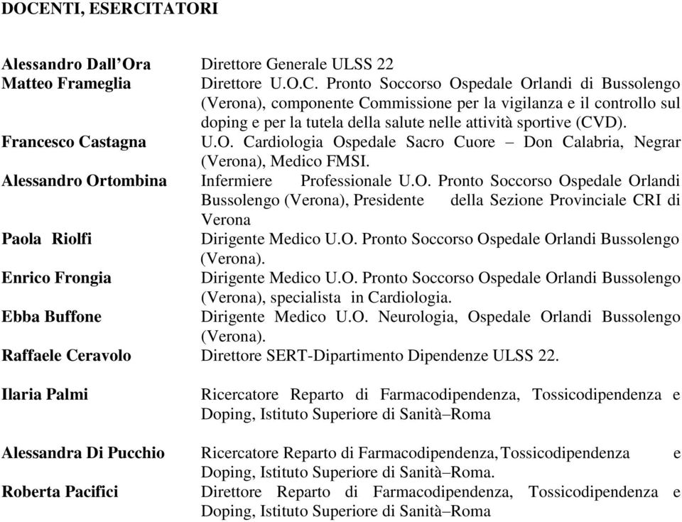 O. Pronto Soccorso Ospedale Orlandi Bussolengo (Verona). Enrico Frongia Dirigente Medico U.O. Pronto Soccorso Ospedale Orlandi Bussolengo (Verona), specialista in Cardiologia.